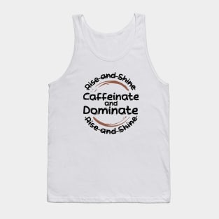 Morning Coffee Rise and Shine Caffeinate and Dominate Tank Top